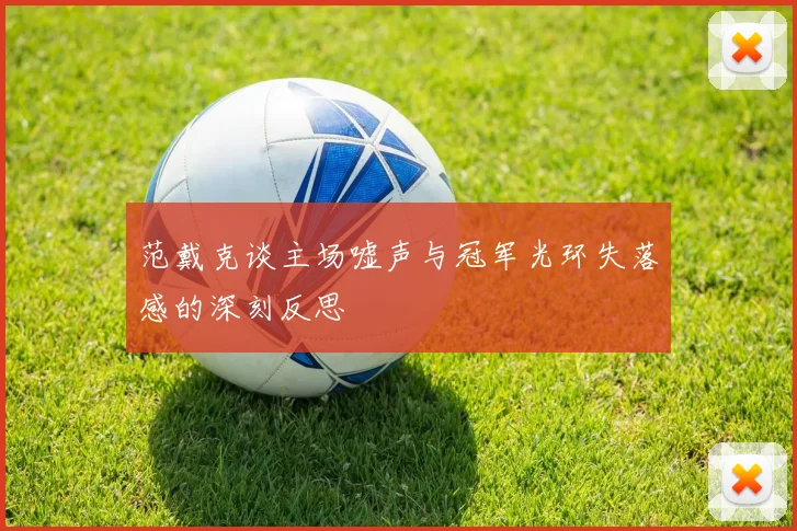 范戴克谈主场嘘声与冠军光环失落感的深刻反思
