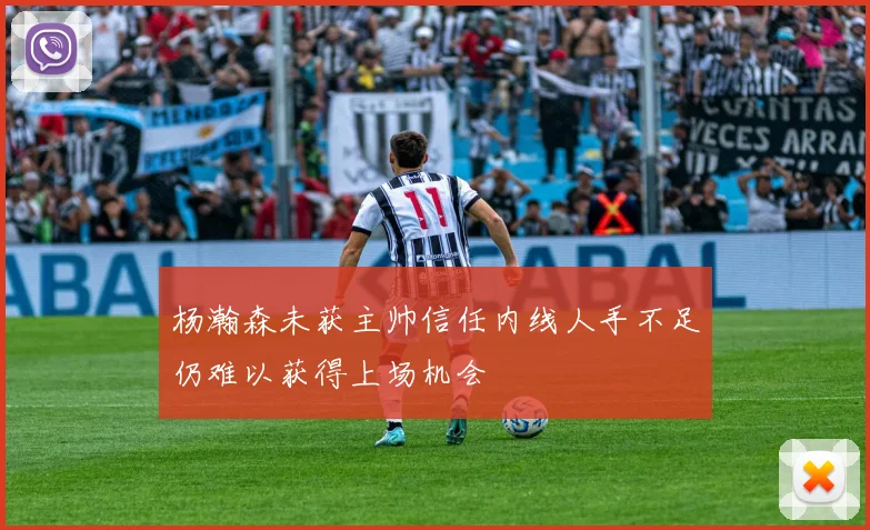 杨瀚森未获主帅信任内线人手不足仍难以获得上场机会
