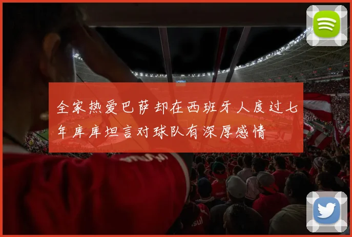 全家热爱巴萨却在西班牙人度过七年库库坦言对球队有深厚感情